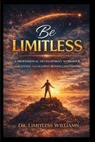 Be Limitless: A Professional Development Workbook for Living and Leading Beyond Limitations 1735106380 Book Cover