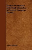 Studies Of Modern Mind And Character: At Several European Epochs 1355141699 Book Cover