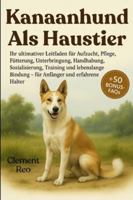 KANAANHUND ALS HAUSTIER: Ihr ultimativer Leitfaden für Aufzucht, Pflege, Fütterung, Unterbringung, Handhabung, Sozialisierung, Training und lebenslange Bindung – für Anfänger und erfahrene Halter B0G2VGSZJ1 Book Cover