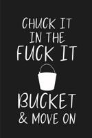 Chuck it in the fuck it bucket & move on: a humorous and sassy, slightly naughty style journal notebook, perfect for those occasions you need a laugh and when a swear word just sums things up the best 1096590905 Book Cover