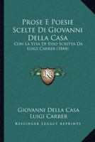 Prose E Poesie Scelte Di Giovanni Della Casa: Con La Vita Di Esso Scritta Da Luigi Carrer (1844) 1166979180 Book Cover
