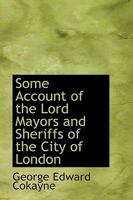 Some Account Of The Lord Mayors And Sheriffs Of The City Of London, During The First Quarter Of The Seventeenth Century 0530249618 Book Cover
