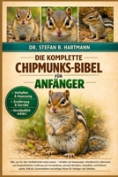 DIE KOMPLETTE CHIPMUNKS-BIBEL FÜR ANFÄNGER: Alles, was Sie über Streifenhörnchen wissen müssen : Verhalten und Anpassungen, Artenübersicht, ... für Anfänger und Liebhaber. (German Edition) B0GN22X9FK Book Cover