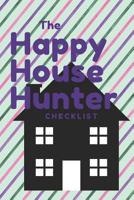 The Happy House Hunter Checklist: 6x9, 120 page companion, Easy Carry, Soft Cover Matte Finish, Easily fits inside a purse, Great Gift for First Time Home Buyers 1072990377 Book Cover