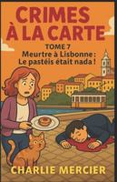 CRIMES À LA CARTE Tome 7 Meurtre à Lisbonne : Le Pastéis était Nada !: Humour, suspense, amour qui mijote et gourmandises en série : un cosy crime à dévorer ! (French Edition) B0FDKFWSFR Book Cover
