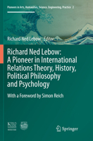 Richard Ned Lebow: A Pioneer in International Relations Theory, History, Political Philosophy and Psychology 3319816888 Book Cover