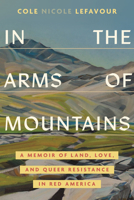 In the Arms of Mountains: An Unexpected Story of Land, Love, and Queer Resistance in Red America 080702418X Book Cover