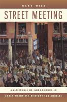 Street Meeting: Multiethnic Neighborhoods in Early Twentieth-Century Los Angeles 0520256352 Book Cover