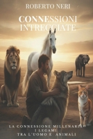 CONNESSIONI INTRECCIATE: LA GUIDA PER IL RISPETTO E LA PROTEZIONE DEI NOSTRI AMICI ANIMALI, PASSANDO PER LA STORIA, LA MITOLOGIA, LA RELIGIONE, LA SCIENZA E FUTURO (Italian Edition) B0DV734KP3 Book Cover