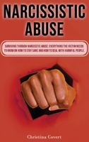 Narcissistic Abuse: Surviving Through Narcisstic Abuse. Everything the Victim Needs to Know on How to Stay Sane and How to Deal with Harmful People. 1802720200 Book Cover