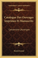 Catalogue Des Ouvrages Imprimes Et Manuscrits: Concernant L'Auvergne: Extrait Du Catalogue General (1849) 1168413575 Book Cover
