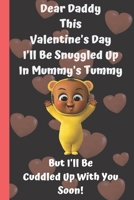 Dear Daddy This Valentine's Day I'll Be Snuggled Up In Mummy's Tummy But I'll Be Cuddled Up With You Soon!: Perfect father day, Valentines Day Gifts ... Love Gifts for Dad books about fatherhood B084DH6GQ5 Book Cover