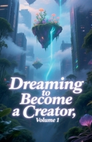 Dreaming to Become a Creator, Volume 1 B0F9NCZDLG Book Cover