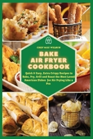 Bake Air Fryer Cookbook: Quick & Easy, Extra Crispy Recipes to Bake, Fry, Grill and Roast the Most Loved American Dishes for Air Frying Like a Pro 1802222081 Book Cover