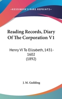 Reading Records, Diary Of The Corporation V1: Henry VI To Elizabeth, 1431-1602 1104896451 Book Cover