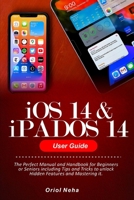 iOS 14 & iPADOS 14 User Guide: The Perfect Manual and Handbook for Beginners or Seniors including Tips and Tricks to unlock Hidden Features and Mastering it B08K41YGVG Book Cover