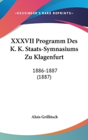 XXXVII Programm Des K. K. Staats-Symnasiums Zu Klagenfurt: 1886-1887 (1887) 1160805873 Book Cover