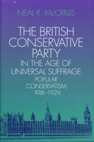 The British Conservative Party in the Age of Universal Suffrage: Popular Conservatism, 1918-1929 0814253393 Book Cover