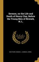 Sermon of the Life and Death of Henry Clay 1275800572 Book Cover