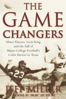 The Game Changers: Abner Haynes, Leon King, and the Fall of Major College Football?s Color Barrier in Texas 1613219377 Book Cover