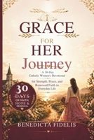 GRACE FOR HER JOURNEY: A 30-Day Catholic Women’s Devotional for Strength, Peace, and Renewed Faith in Everyday Life B0GYP42Z44 Book Cover