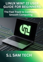 LINUX MINT 22 USER GUIDE FOR BEGINNERS: The Fast Track to Confident, Smooth Computing B0GRWF4393 Book Cover