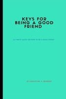Keys for being a good friend: ultimate guide on how to be a good friend B0BRDDVKV2 Book Cover