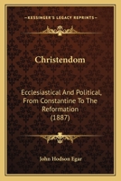 Christendom; Ecclesiastical and Political, from Constantine to the Reformation 1278844228 Book Cover
