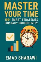 Master Your Time: 100+ Smart Strategies for Daily Productivity: Practical Ideas to Boost Focus, Save Time, and Achieve More Every Day B0FJFLVF2Z Book Cover
