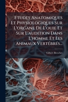 Etudes Anatomiques Et Physiologiques Sur L'Organe de L'Ouie Et Sur L'Audition Dans L'Homme Et Les Animaux Vertebres... 1273438922 Book Cover