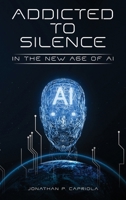 Addicted to Silence: In the New Age of AI B0CL6WQP5H Book Cover