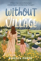 Without a Village: A Modern Day Look At Mothering In a Broken System And How To Get Through It 1739011120 Book Cover