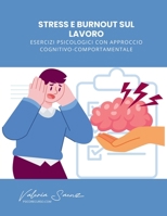 Stress e Burnout sul Lavoro: Esercizi Psicologici con Approccio Cognitivo-Comportamentale (Italian Edition) B0F89WMJYG Book Cover
