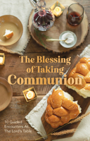 The Blessing of Taking Communion: 10 Guided Encounters at the Lord's Table 1951701305 Book Cover