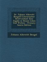 Dr. Johann Albrecht Bengel'S Literarischer Briefwechsel: Eine Zugabe in Dessen Leben Und Wirken 1289404933 Book Cover