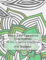 Wild and Creative Colouring: 30 Day Creative Challenge 1512101028 Book Cover