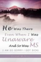 He Was There Even When I Was Unaware and So Was MS 1607914212 Book Cover