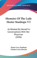 Memoirs Of The Lady Hester Stanhope V3: As Related By Herself In Conversations With Her Physician 1164918222 Book Cover