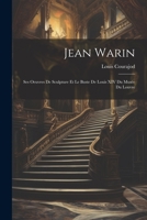 Jean Warin: Ses Oeuvres De Sculpture Et Le Buste De Louis XIV Du Musée Du Louvre 102132888X Book Cover