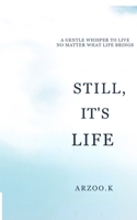 Still, It's Life: A Gentle Whisper to Live No Matter What Life Brings B0G65HHLFY Book Cover