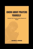 Know about prayers yourself: Uncover the Transformative Essence of Prayer B0CQVGV4CF Book Cover