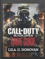CALL OF DUTY: BLACK OPS 6 GAME GUIDE: Expert Tips, Strategies, And Secrets To Conquer Campaign, Multiplayer, And Zombies Modes B0DZ1VRFC3 Book Cover