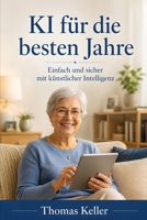 KI für die besten Jahre: Wie Sie künstliche Intelligenz einfach und sicher für sich nutzen (German Edition) B0H6G7WKVV Book Cover