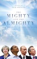 The Mighty And The Almighty: How Political Leaders Do God 1785901915 Book Cover