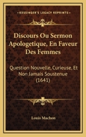 Discours Ou Sermon Apologetique, En Faveur Des Femmes: Question Nouvelle, Curieuse, Et Non Jamais Soustenue (1641) 1104733331 Book Cover