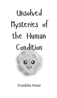 Unsolved Mysteries of the Human Condition 1805660608 Book Cover