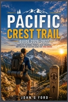 Pacific Crest Trail Guide 2026–2027: Complete Planning, Permits, Gear, Resupply, and Section-by-Section Guide for Thru-Hikers B0H6VD3WQZ Book Cover
