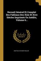 Recueil Gnral Et Complet Des Fabliaux Des Xiiie Et Xive Sicles Imprims Ou Indits, Volume 6... 2019163756 Book Cover