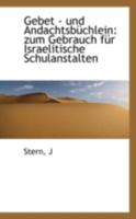 Gebet - Und Andachtsbuchlein: Zum Gebrauch Fur Israelitische Schulanstalten 1113247436 Book Cover