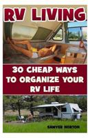 RV Living: 30 Cheap Ways To Organize Your RV Life 1545296820 Book Cover